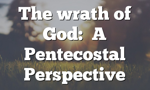 The wrath of God:  A Pentecostal Perspective